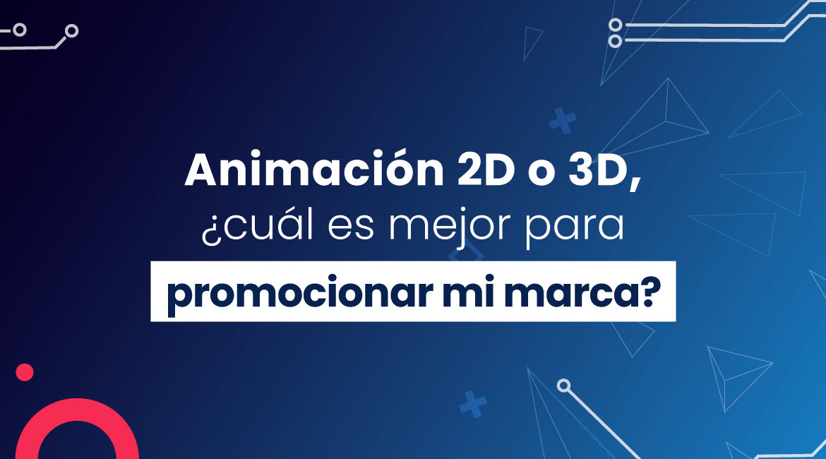 Animación 2D o 3D, ¿cuál es mejor para promocionar mi marca?